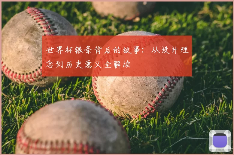 世界杯银条背后的故事:从设计理念到历史意义全解读