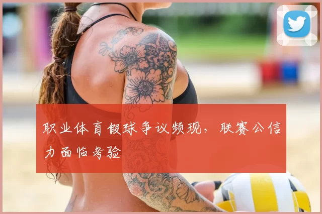 职业体育假球争议频现，联赛公信力面临考验
