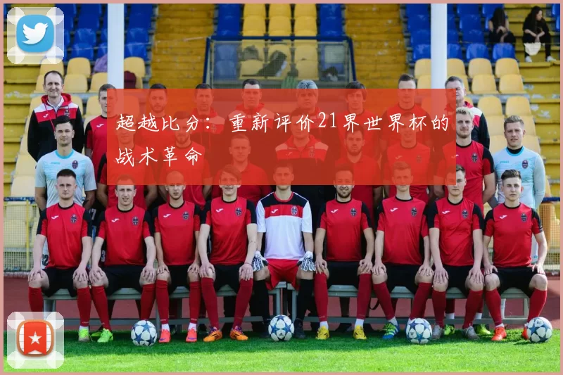 超越比分：重新评价21界世界杯的战术革命