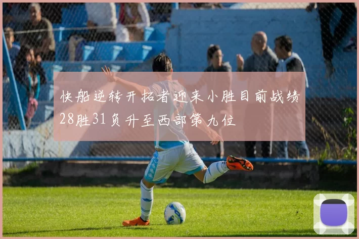 快船逆转开拓者迎来小胜目前战绩28胜31负升至西部第九位