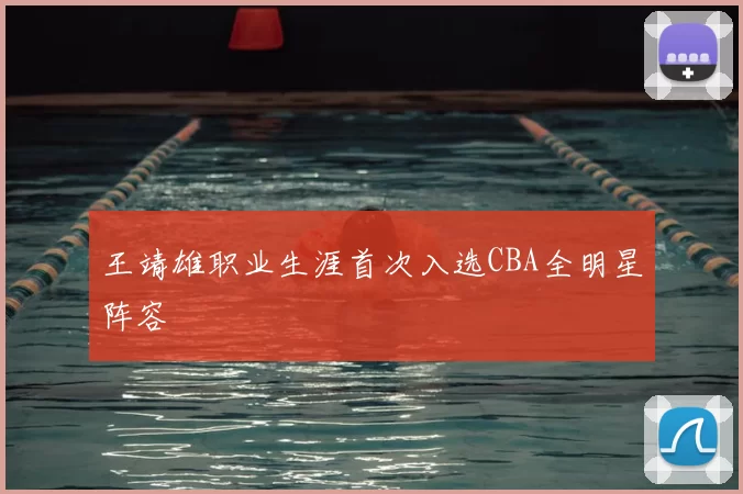 王靖雄职业生涯首次入选CBA全明星阵容