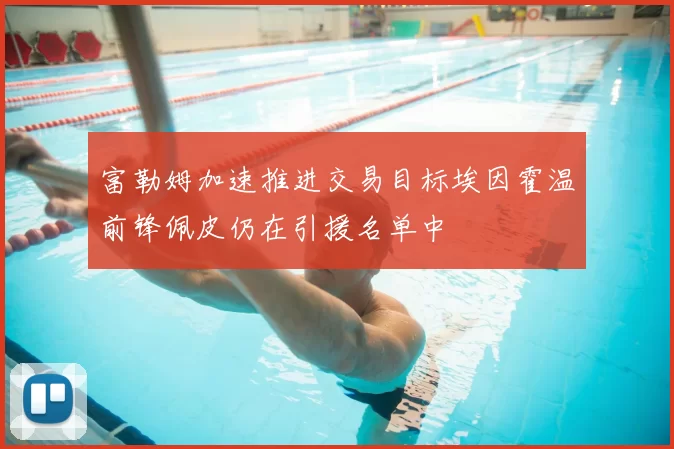 富勒姆加速推进交易目标埃因霍温前锋佩皮仍在引援名单中