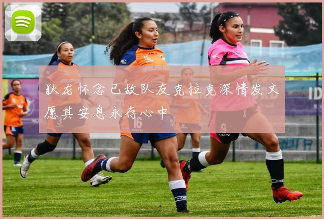 狄龙怀念已故队友克拉克深情发文愿其安息永存心中