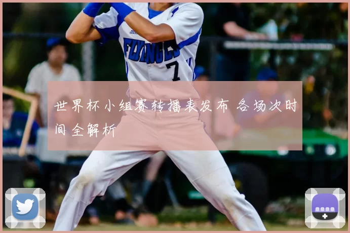 世界杯小组赛转播表发布 各场次时间全解析