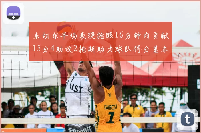 米切尔半场表现抢眼16分钟内贡献15分4助攻2抢断助力球队得分基本盘