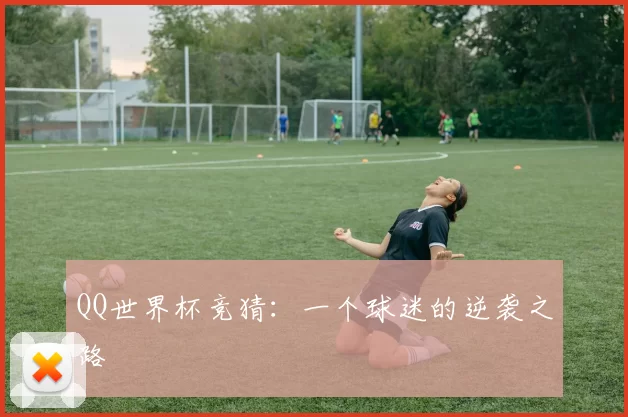 QQ世界杯竞猜:一个球迷的逆袭之路