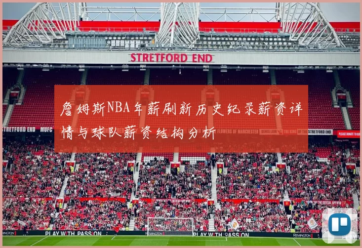 詹姆斯NBA年薪刷新历史纪录薪资详情与球队薪资结构分析