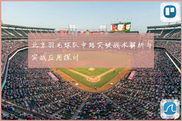 北京羽毛球队中路突破战术解析与实战应用探讨
