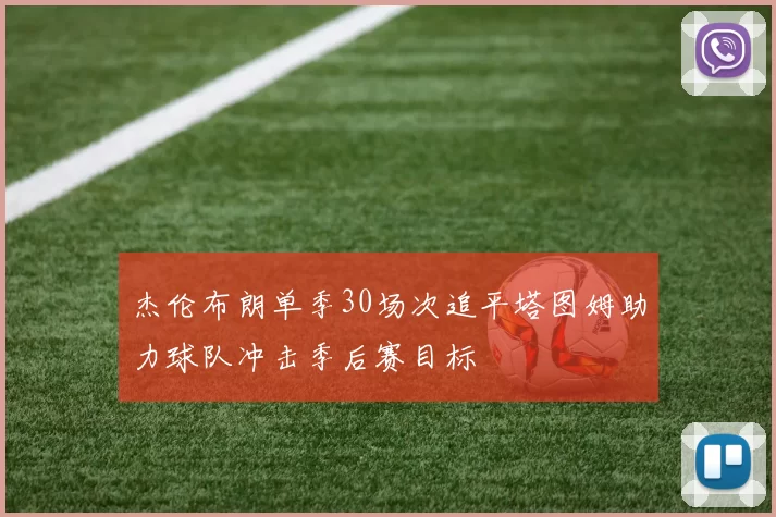 杰伦布朗单季30场次追平塔图姆助力球队冲击季后赛目标